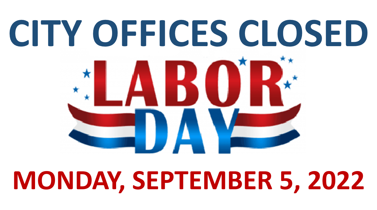 08-24-22 CITY OFFICES CLOSED FOR LABOR DAY SEPTEMBER 5, 2022